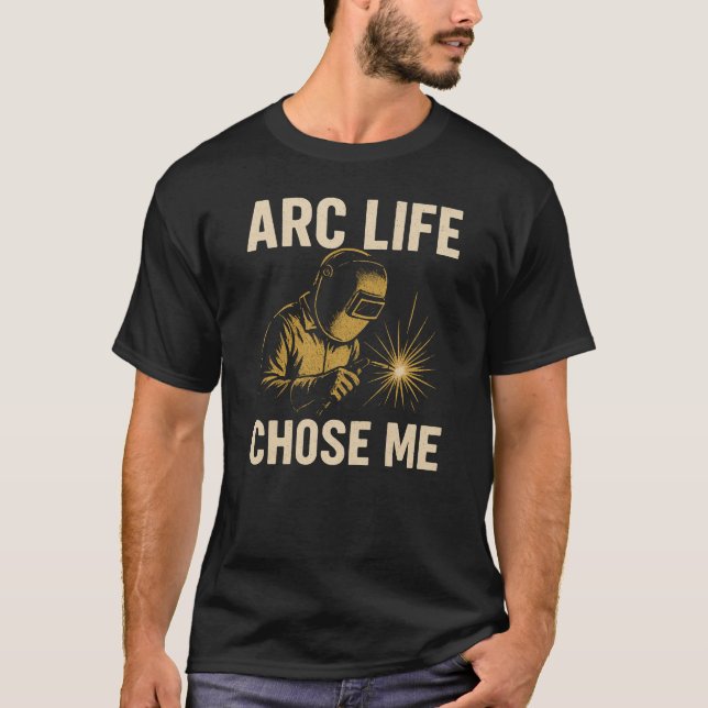 Arc Life valde mig, Welders Humor T Shirt (Framsida)