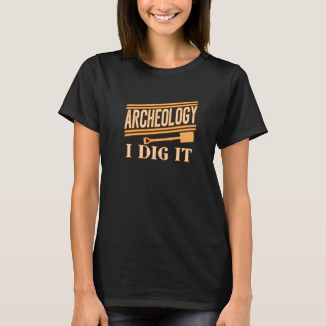 Archeology I Dig It for Archaelogists Students Tea T Shirt (Framsida)