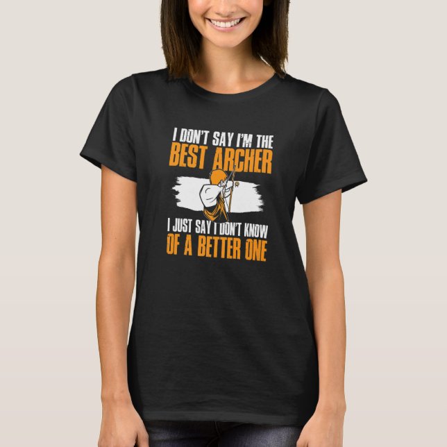 Archery Bow Shooting I Don't Say I'm The Best Arch T Shirt (Framsida)