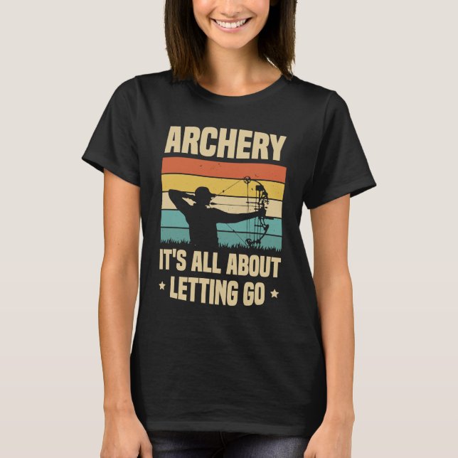 Archery It's All About Letting Go Archer Bow Arrow T Shirt (Framsida)