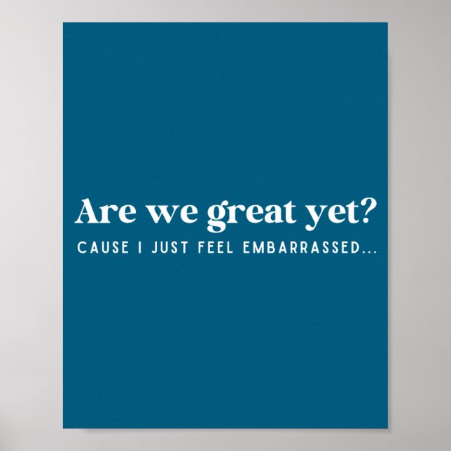 Are We Great Yet Cause I Just Feel Embarred Quote  Poster (Framsidan)