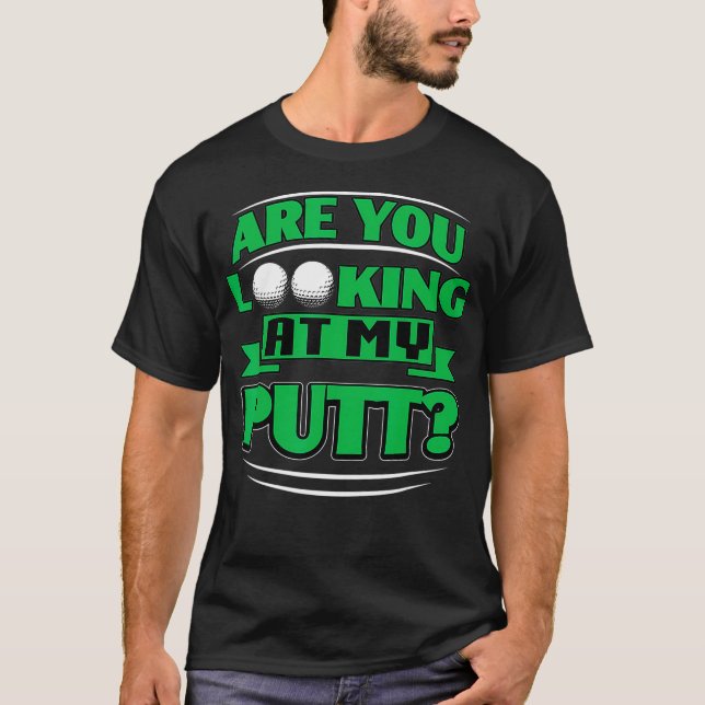 Are You Looking At My Putt Golf  (2) T Shirt (Framsida)