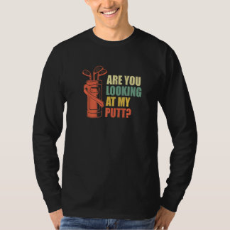 Are You Looking At My Putt Golf Golfer Golfer T Shirt
