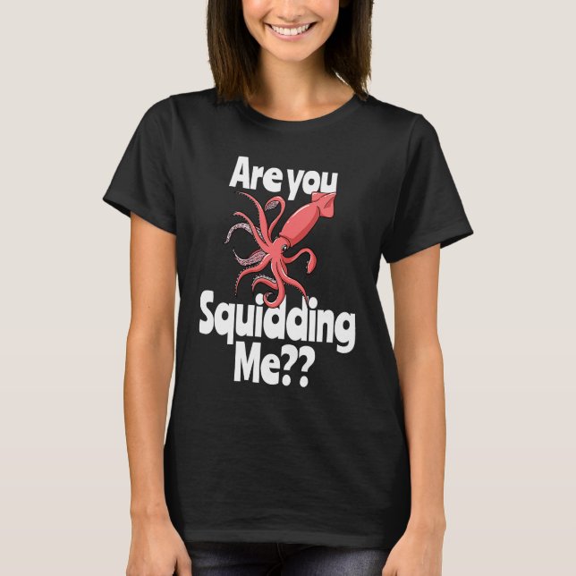 Are You Squidding Me  Squid Octopus Marine Biology T Shirt (Framsida)