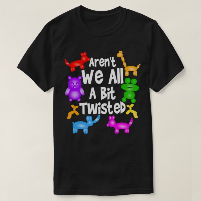 Aren't We All A Bit Twisted  Professional Balloon  T Shirt (Design framsida)