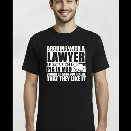 Arguing With a Lawyer Like Wrestling Pig in Mud T Shirt