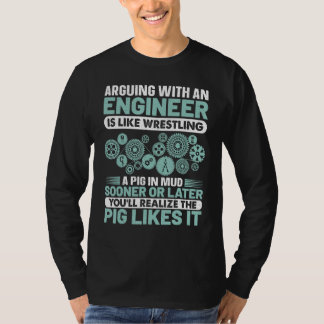 Arguing With An Engineer Is Like Wrestling A Pig I T Shirt