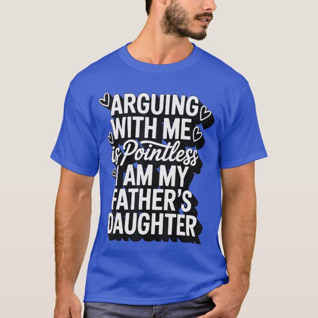 Arguing With Me Is Pointless I Am My Fathers Daugh T Shirt (Framsida)