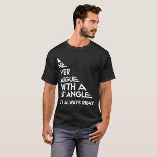 Argumentera aldrig med en 90 grad vinkel alltid t shirt