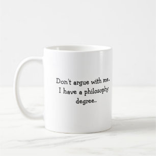 Argumentera inte med mig. Jag har en filosofigrad Kaffemugg