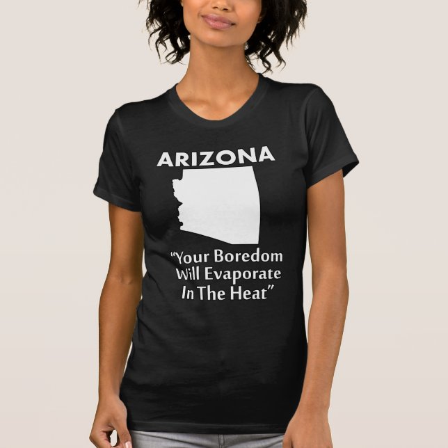 Arizona - din boredom kommer att avdunsta i värmen t shirt (Framsida)