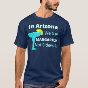 Arizona Snowbird we Salt Margaritas not Sidewalks T Shirt
