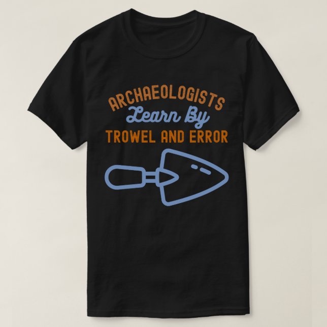 Arkeologer Lär efter Trowel och fel T Shirt (Design framsida)