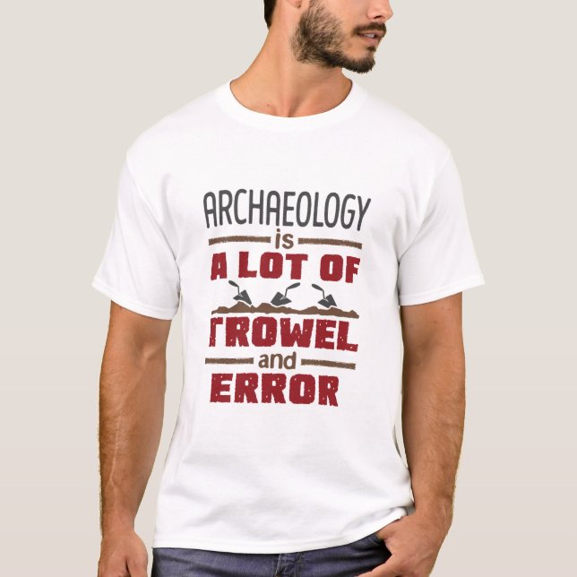 Arkeologi är en massa trowel och fel t shirt (Framsida)