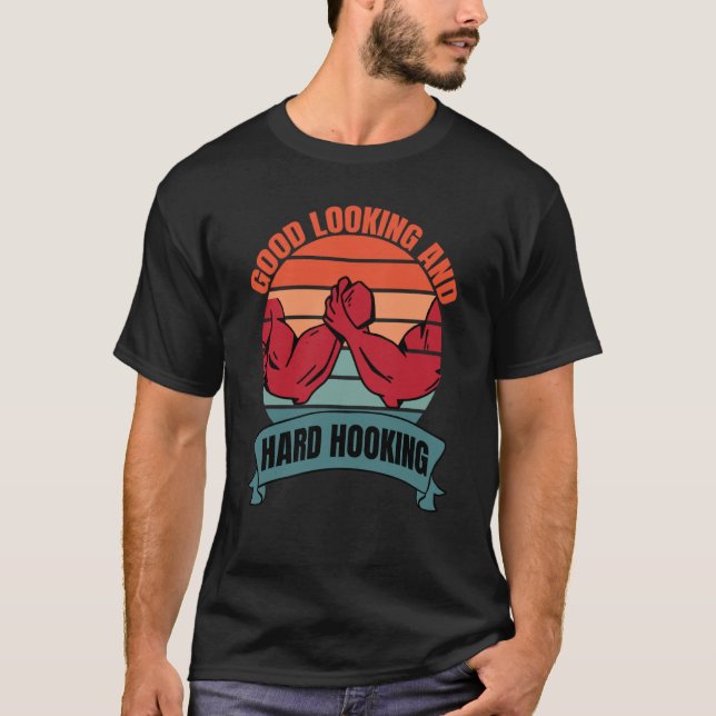 Arm Bar Wrestling Good Looking and Hard Hooking T Shirt (Framsida)