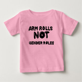 Arm Rolls Not Gender Roles Baby Tee