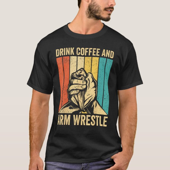 Arm Wrestling Arm Wrestler Drink Coffee And Arm Wr T Shirt (Framsida)