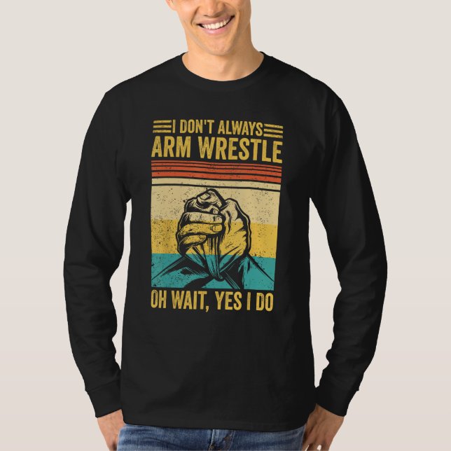 Arm Wrestling Arm Wrestler I Don t Always Arm Wres T Shirt (Framsida)