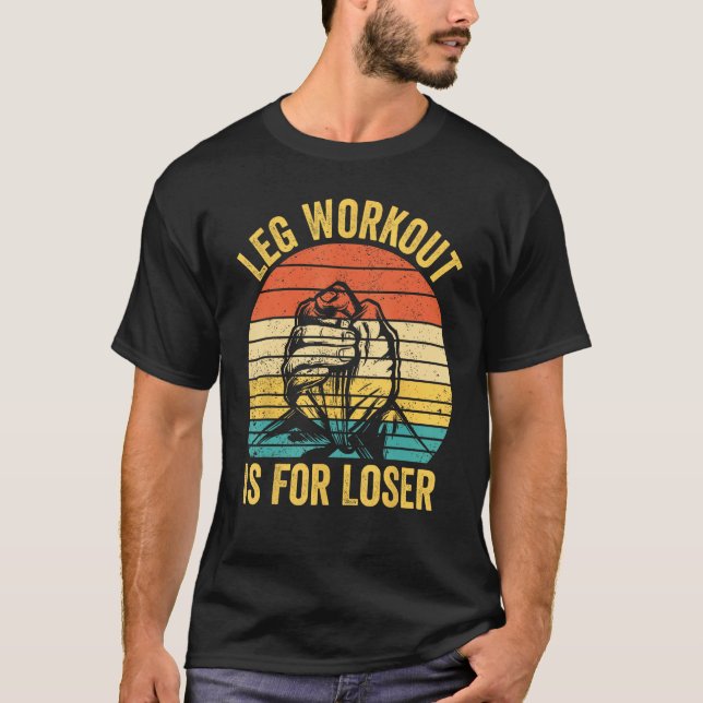 Arm Wrestling Arm Wrestler Leg Workout Is For Lose T Shirt (Framsida)