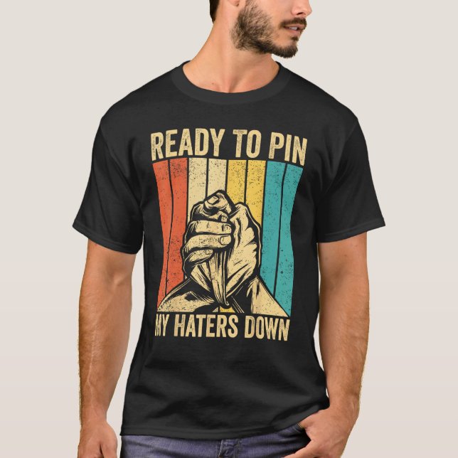 Arm Wrestling Arm Wrestler Ready To Pin My Haters  T Shirt (Framsida)