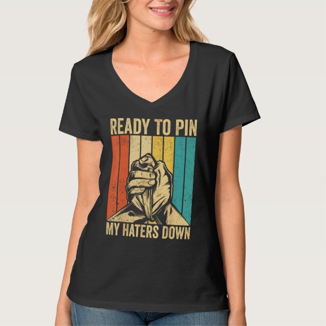 Arm Wrestling Arm Wrestler Ready To Pin My Haters  T Shirt (Framsida)