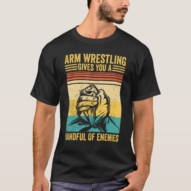 Arm Wrestling Gives You A Handful Of Enemies Arm W T Shirt (Framsida)