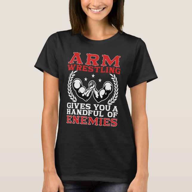 Arm Wrestling Gives You A Handful Of Enemies Arm W T Shirt (Framsida)