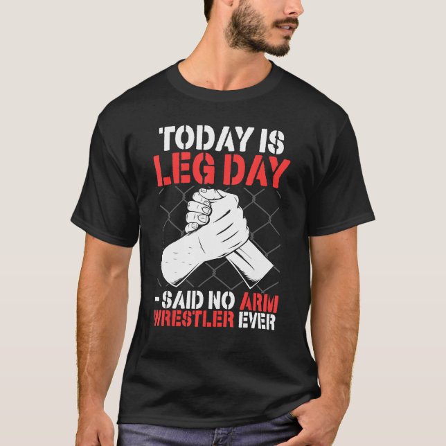 Arm Wrestling Today Is Leg Day   said no arm wrest T Shirt (Framsida)