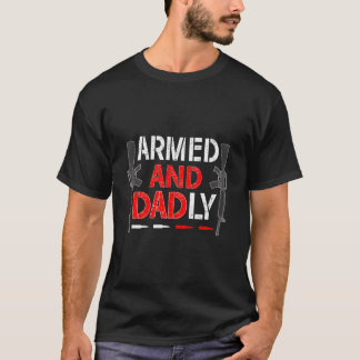 Armed And Dadly Father'S Day Deadly Dad Daddy Papa T Shirt