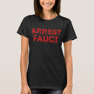 Arrest Fauci Anti Fauci dr Fauci The T Shirt