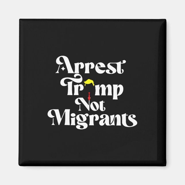 Arrest Trump Not Migrants  Magnet (Framsidan)