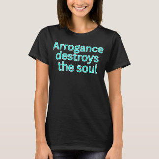 Arrogance destroys the soul-religious saying t shirt