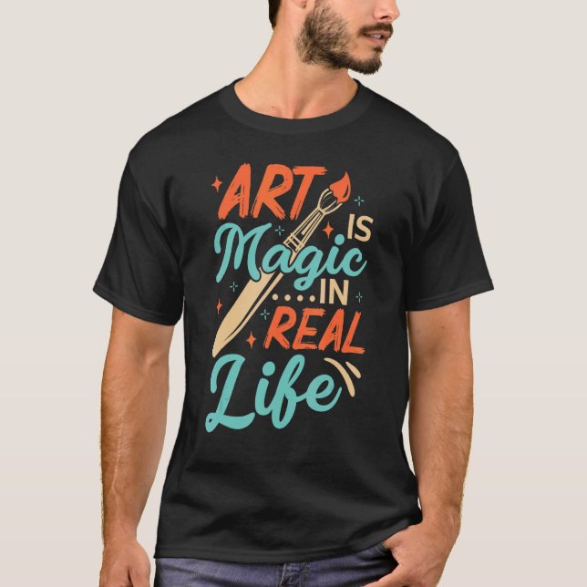 Art Is Magic In Real Life Job Artist Artistic Arti T Shirt (Framsida)