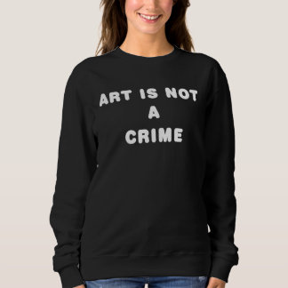 ART IS NOT A CRIME T SHIRT