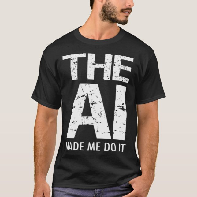 Artificial Intelligence AI Made Me Do It Machine L T Shirt (Framsida)