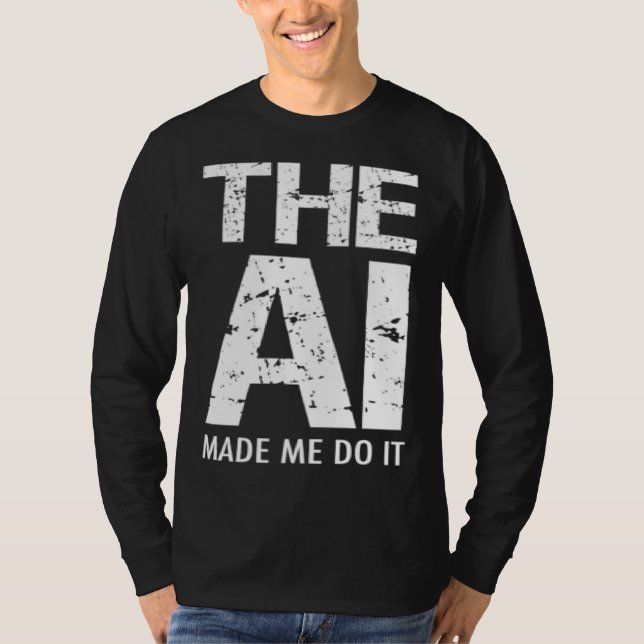 Artificial Intelligence AI Made Me Do It Machine L T Shirt (Framsida)
