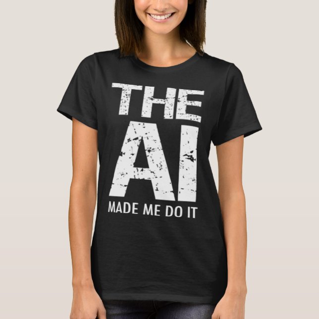 Artificial Intelligence AI Made Me Do It Machine L T Shirt (Framsida)