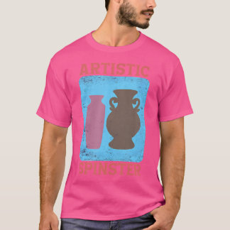 Artistic Spinster Pottery Teacher Ceramic Artist T Shirt