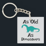 As Old As Dinosaurs Keychain<br><div class="desc">As Old As Dinosaurs Keychain</div>