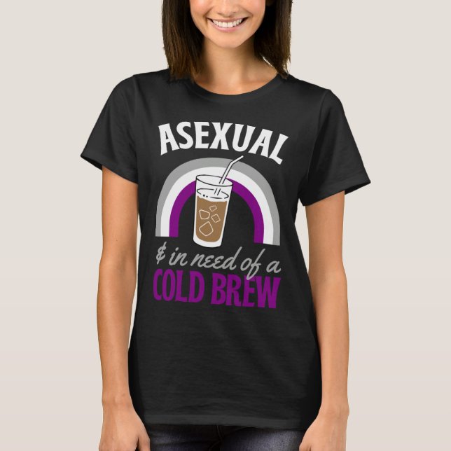Asexual And In Need Of A Cold Brew Coffee Asexual  T Shirt (Framsida)