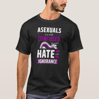 Asexuals Are Only Confused By Your Hate And Ignora T Shirt