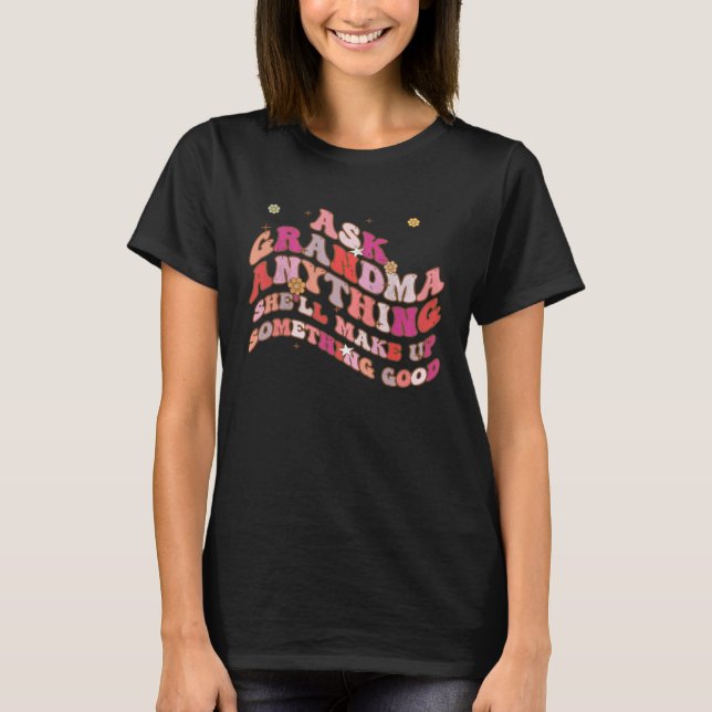 Ask Grandma Anything She ll Make Up Something Good T Shirt (Framsida)