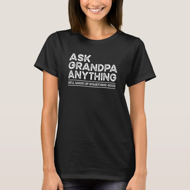 Ask Grandpa Anything Will Make up Something Good F T Shirt (Framsida)