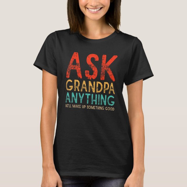 Ask Grandpa Anything Will Make up Something Good F T Shirt (Framsida)