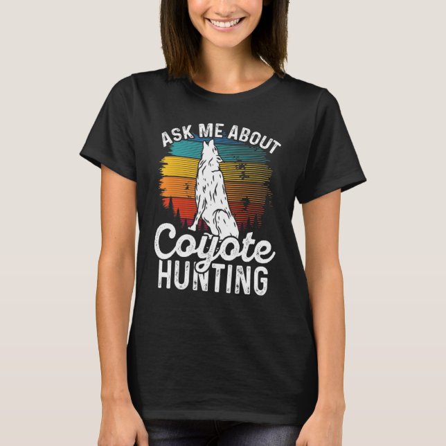Ask Me About Coyote Hunting Coyote Trapping Coyote T Shirt (Framsida)
