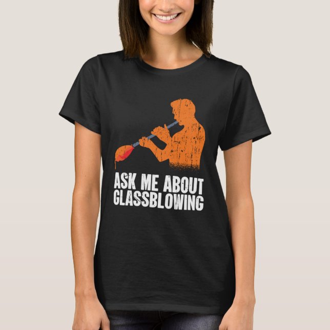 Ask Me About Glassblowing  Glass Blowing T Shirt (Framsida)