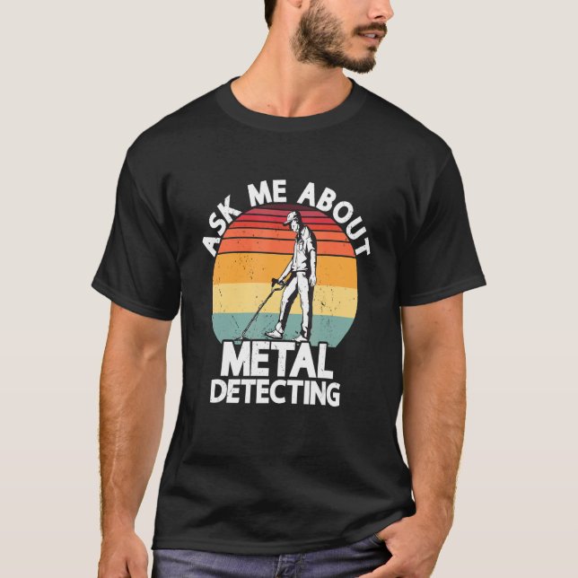 Ask Me About Metal Detecting Treasure Hunting Dete T Shirt (Framsida)