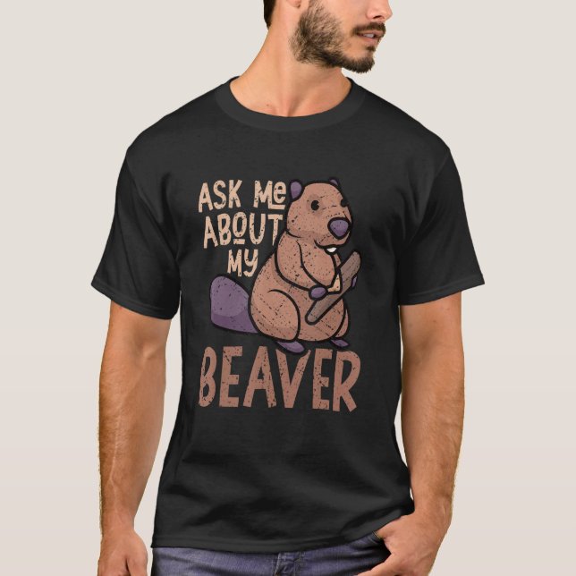 Ask Me About My Beaver Funny Beaver Lover Dam_1 T Shirt (Framsida)