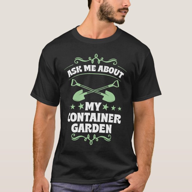 Ask Me About My Container Garden Plant  Shovel Too T Shirt (Framsida)