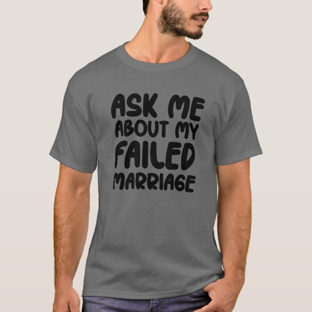 Ask Me About My Failed Marriage - Funny Falied Mar T Shirt (Framsida)